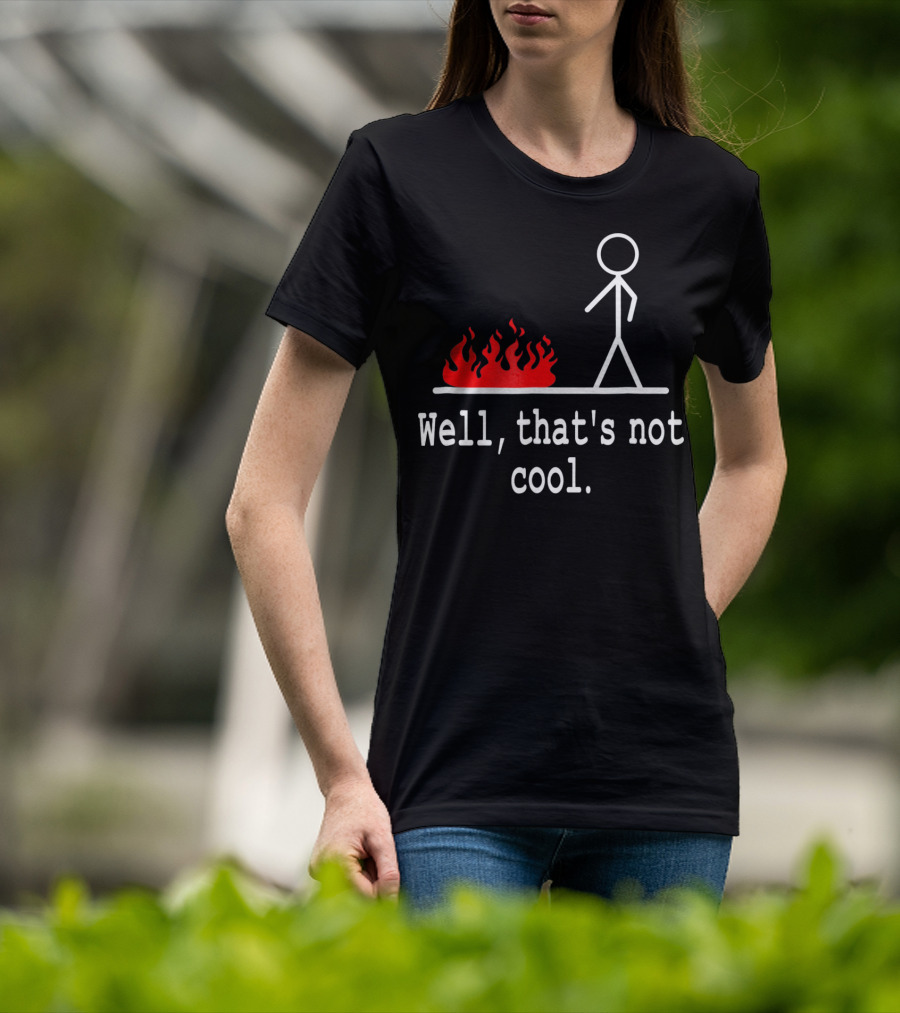 Well, That's Not Cool Stick Figure Fire Scene T-Shirt