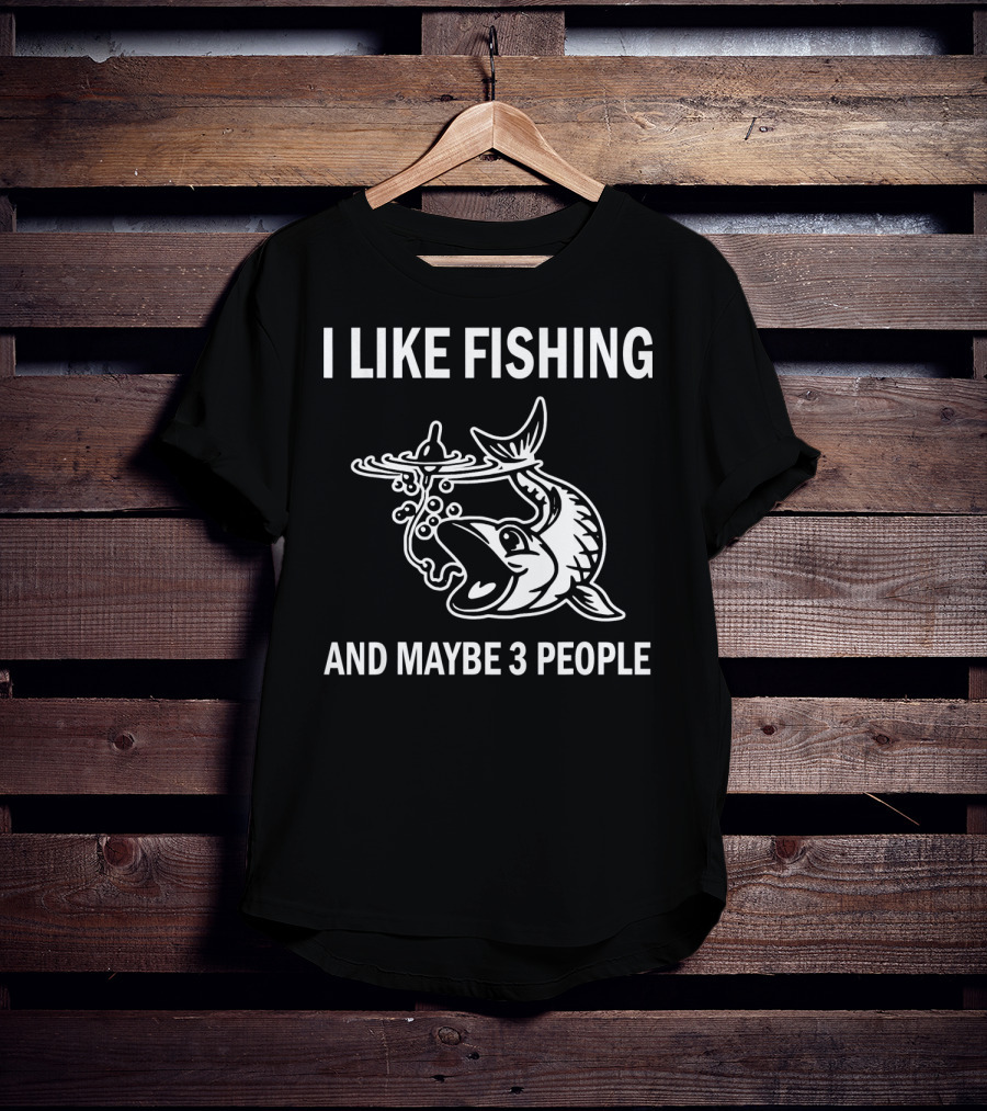 I Like Fishing And Maybe 3 People T-Shirt