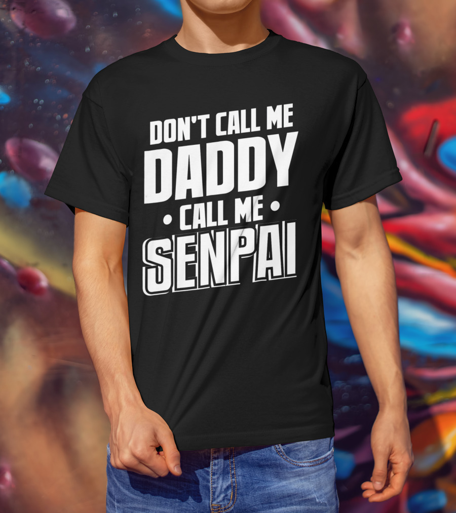 Don't Call ME Daddy Call ME Senpai T-Shirt