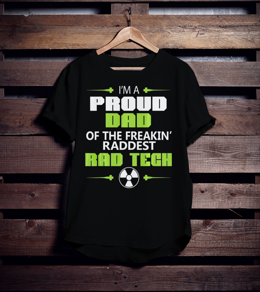 I'm A Proud Dad Of The Freakin' Raddest Rad Tech T-Shirt
