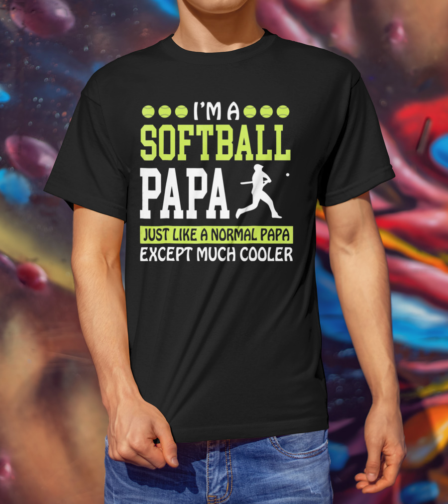 I'm A Softball Papa Just Like A Normal Papa Except Much Cooler T-Shirt