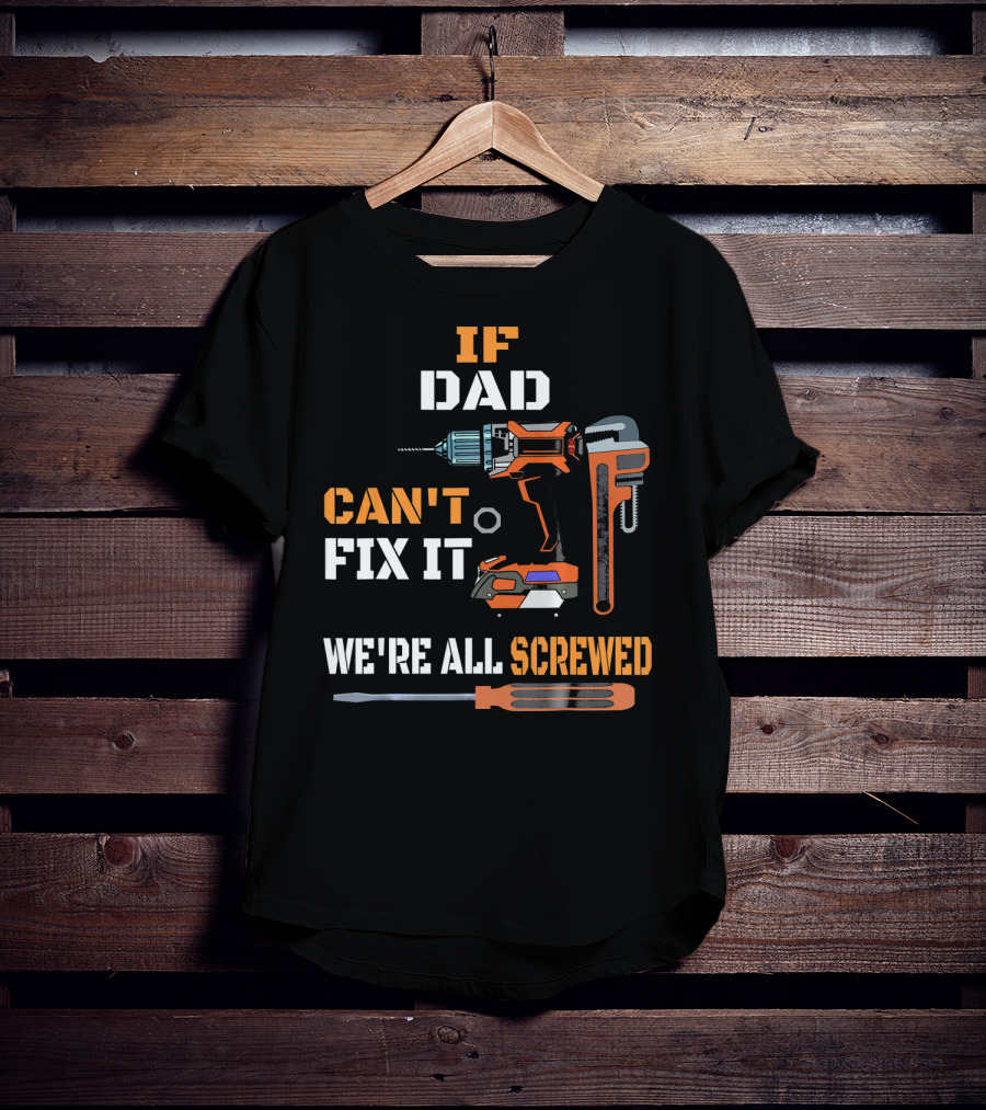 If Dad Can't Fix It We're All Screwed T-Shirt