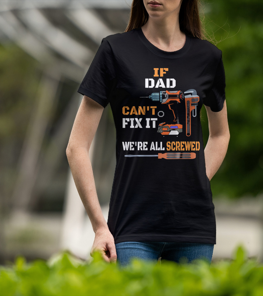 If Dad Can't Fix It We're All Screwed T-Shirt