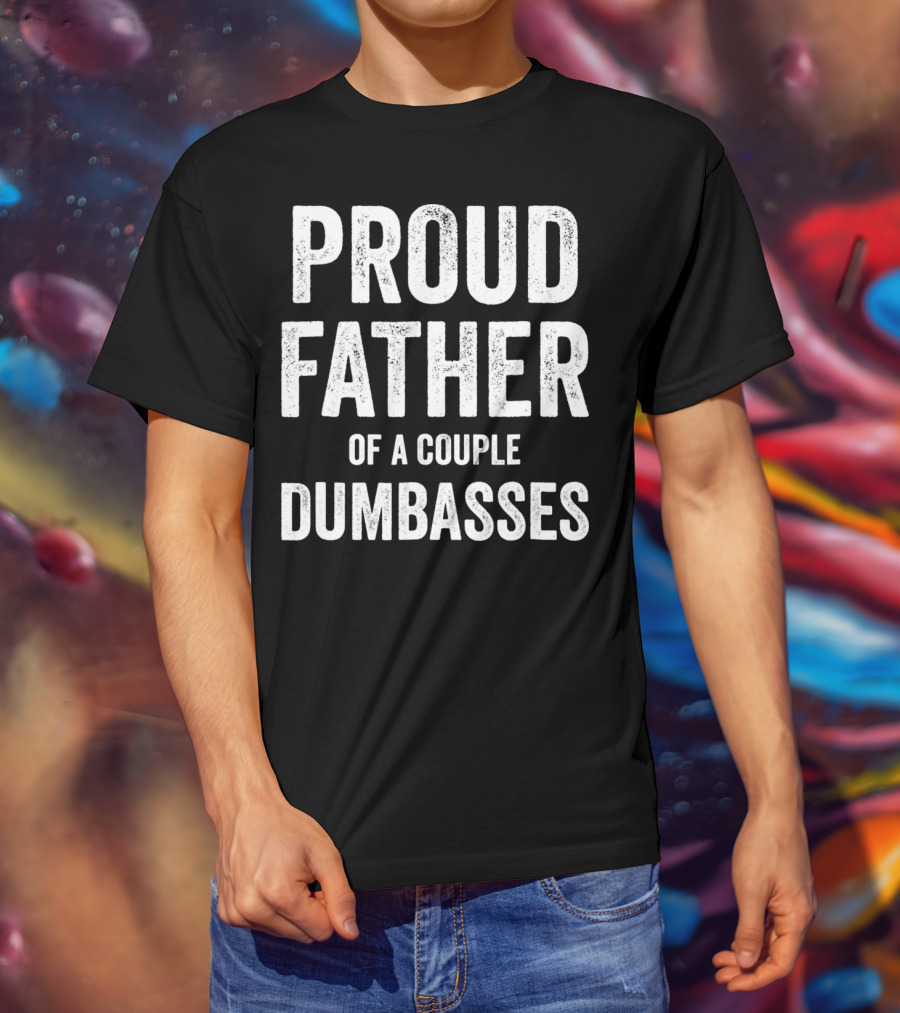 Proud Father Of A Couple Dumbasses Funny Parent T-Shirt
