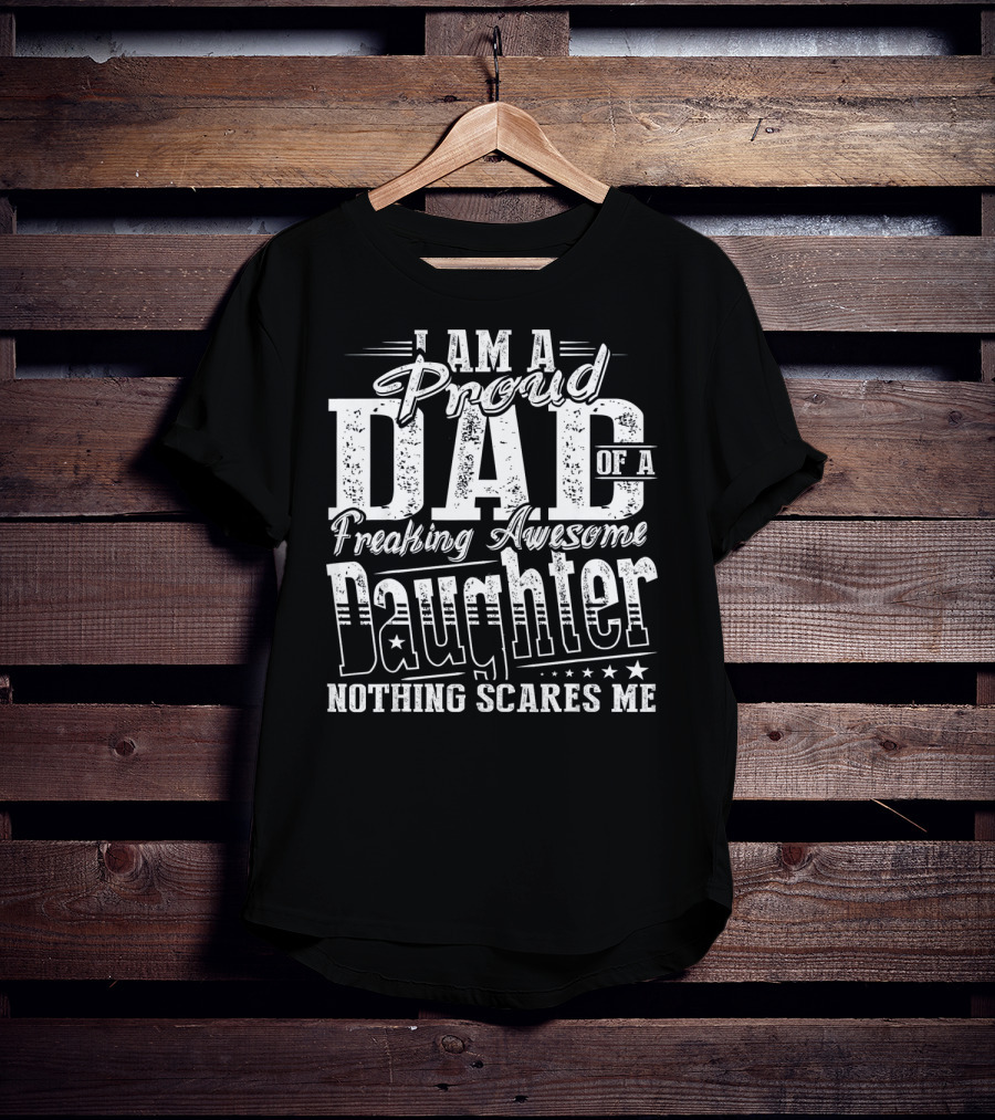 I Am A Proud Dad Of A Freaking Awesome Daughter Nothing Scares Me T-Shirt
