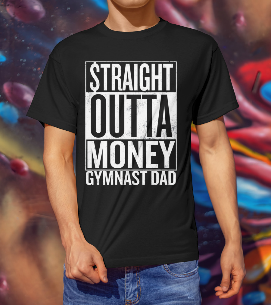 Straight Outta Money Gymnast Dad Father's Humor T-Shirt