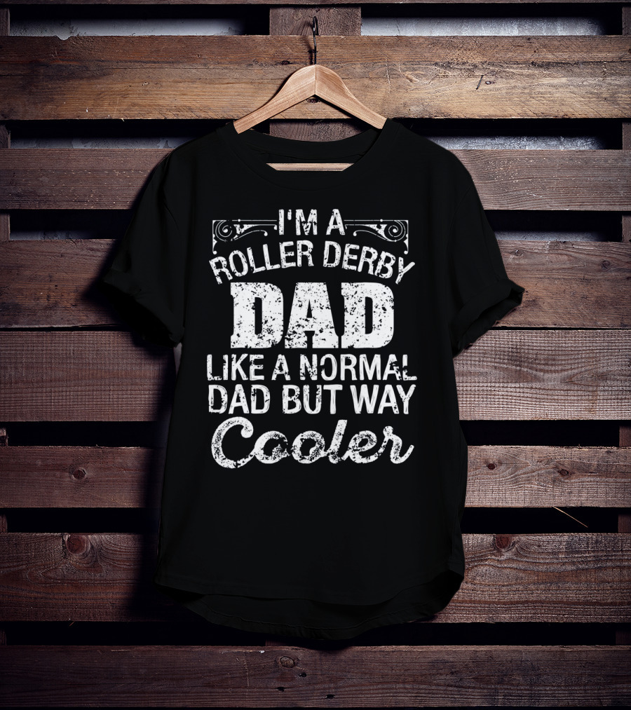 I'm A Roller Derby Dad Like A Normal Dad But Way Cooler T-Shirt