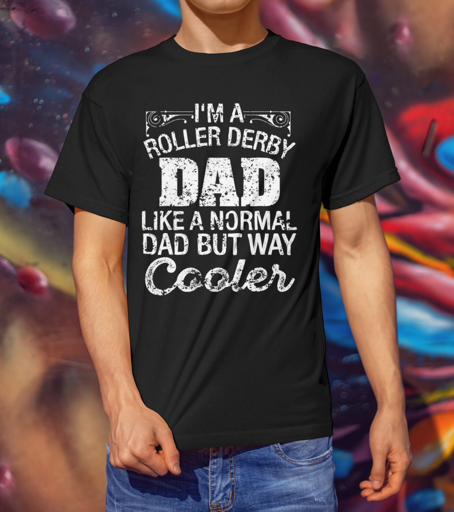 I'm A Roller Derby Dad Like A Normal Dad But Way Cooler T-Shirt
