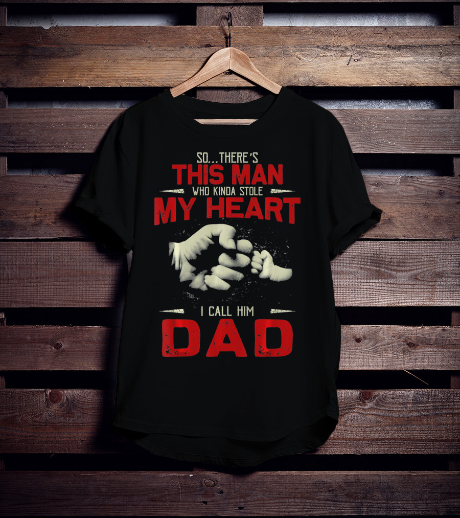 So There's This Man Who Kinda Stole My Heart I Call Him Dad T-Shirt