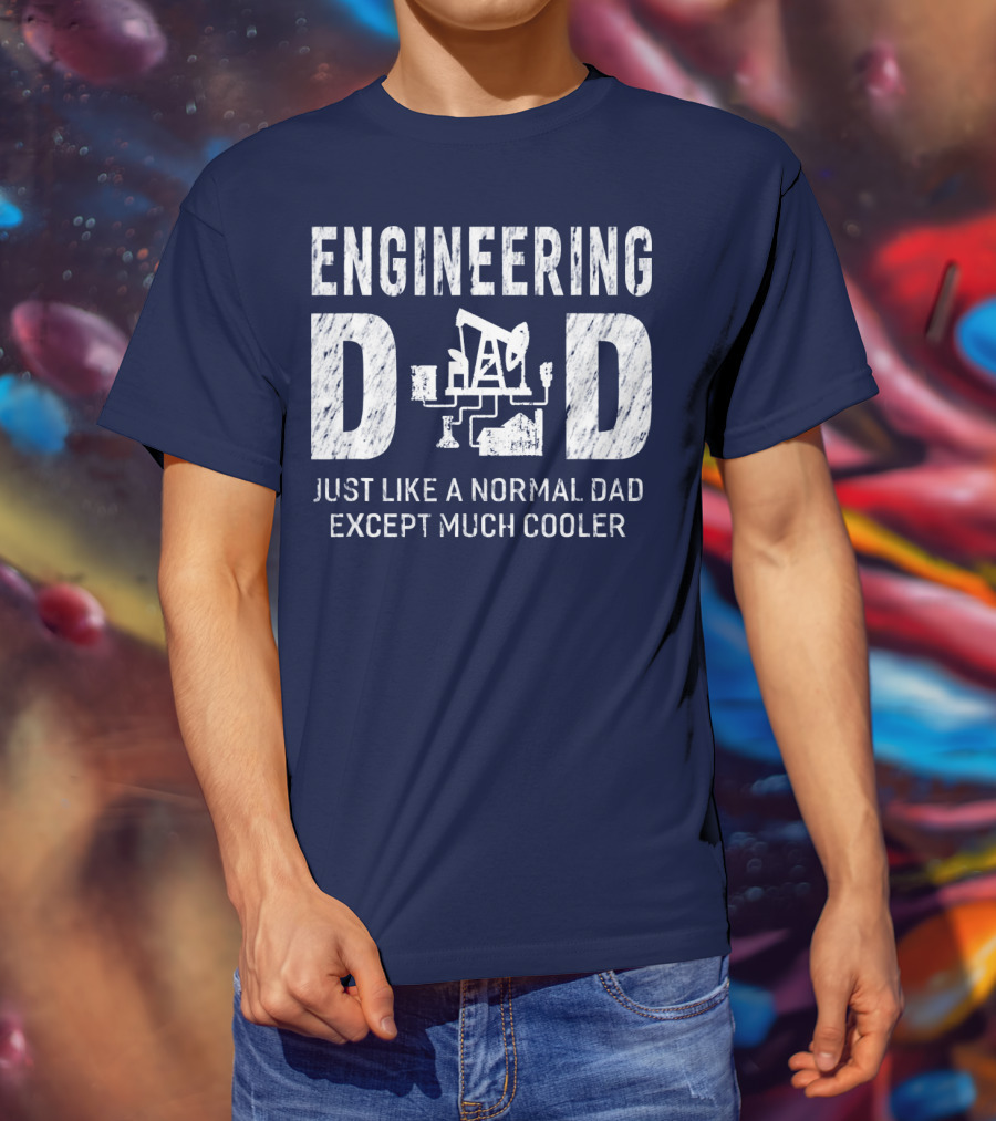 Engineering Dad Just Like A Normal Dad Except Much Cooler T-Shirt
