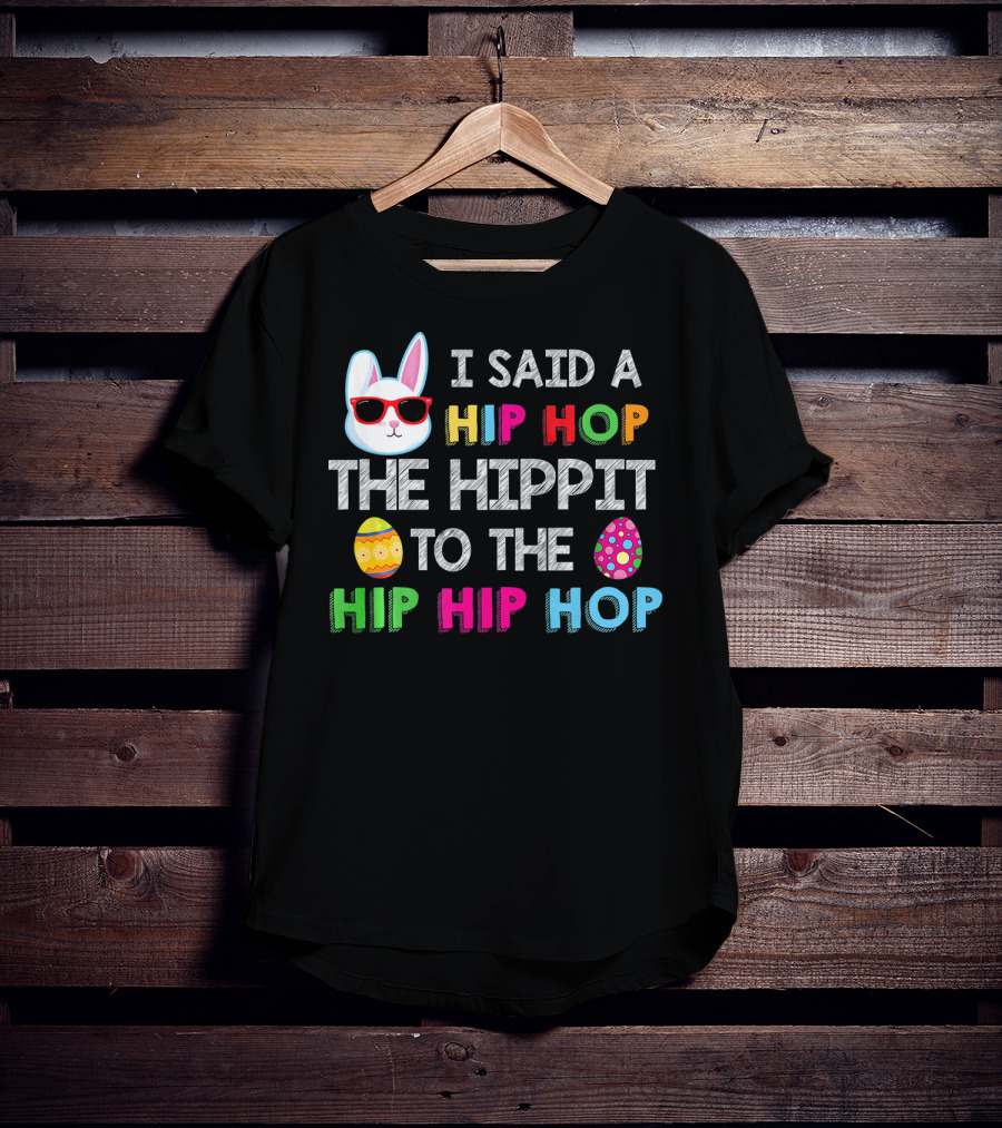 I Said A Hip Hop The Hippit To The Hip Hip Hop Bunny Egg T-Shirt