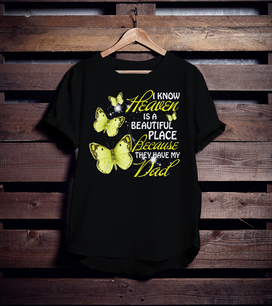 I Know Heaven Is A Beautiful Place Because They Have My Dad Butterflies T-Shirt