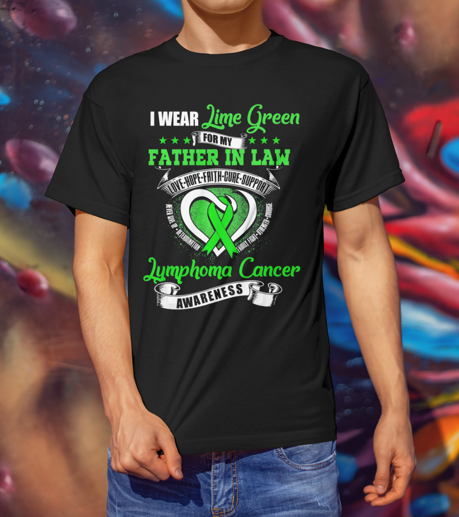 I Wear Lime Green For My Father-in-Law Lymphoma Cancer Awareness Love Hope Faith Cure Support T-Shirt