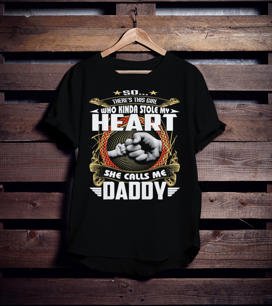 So There's This Girl Who Kinda Stole My Heart She Calls Me Daddy T-Shirt