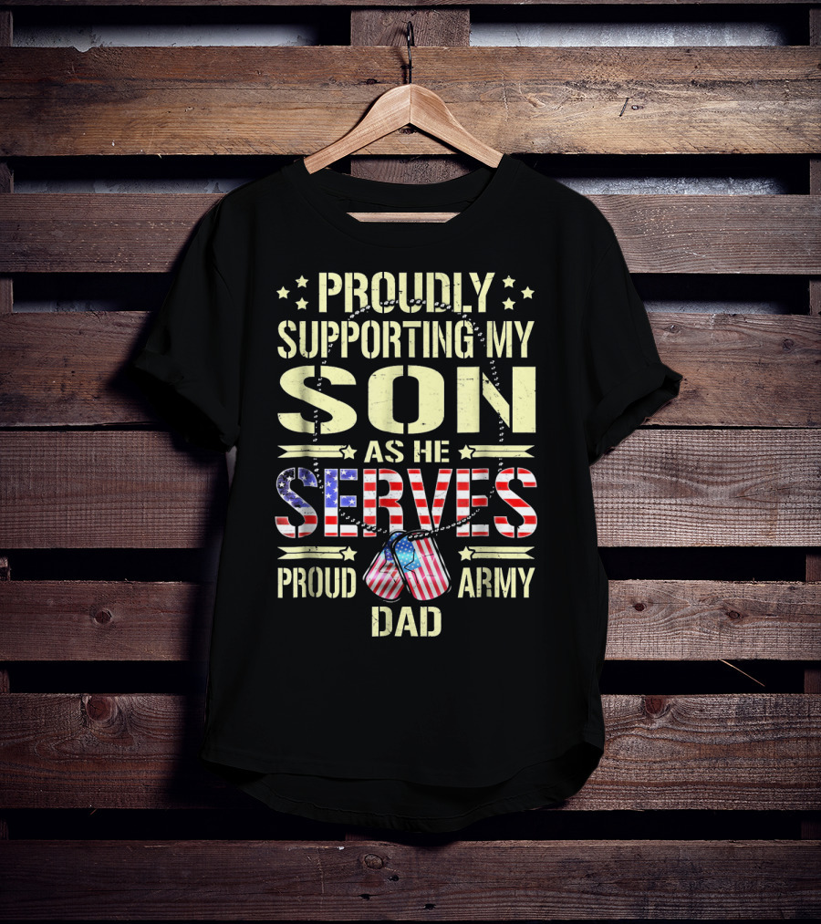 Proudly Supporting My Son As He Serves Proud Army Dad T-Shirt