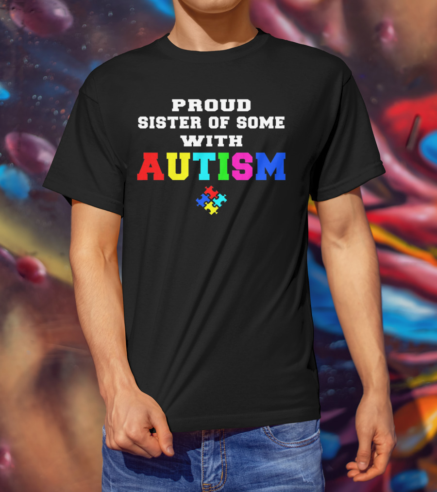 Proud Sister Of Someone With Autism Awareness Puzzle Piece T-Shirt