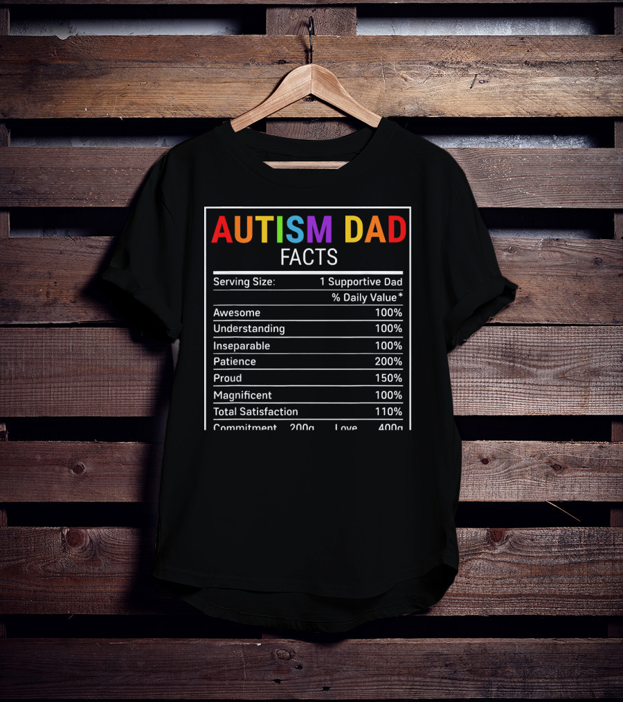 Autism Dad Facts Serving Size 1 Supportive Dad Awesome Understanding Inseparable Patience Proud Magnificent Total Satisfaction Commitment Love T-Shirt