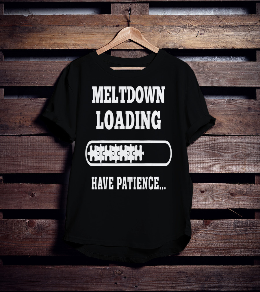 Meltdown Loading Have Patience Autism Puzzle Pieces T-Shirt