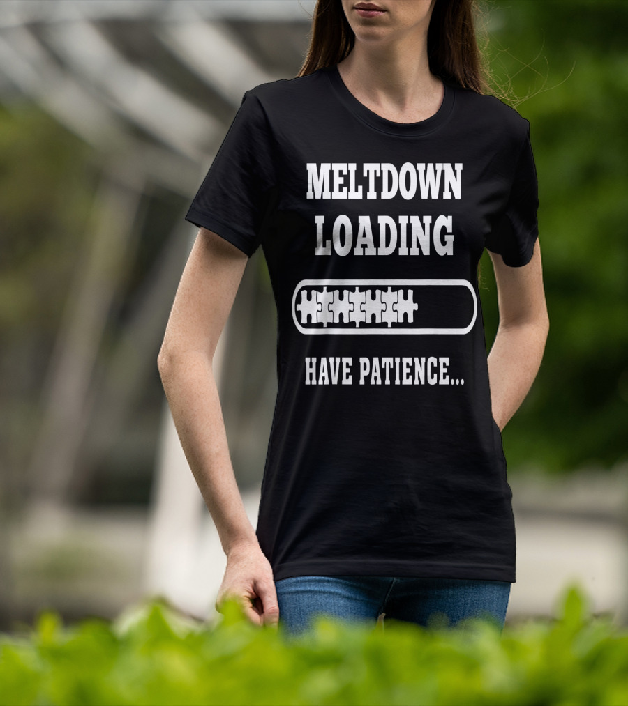 Meltdown Loading Have Patience Autism Puzzle Pieces T-Shirt