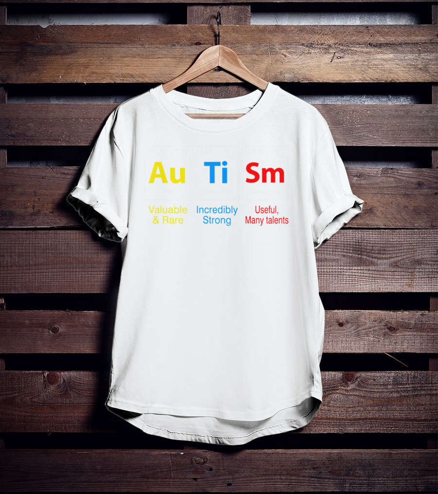 Au Ti Sm Elements Valuable Rare Incredibly Strong Useful Many Talents T-Shirt