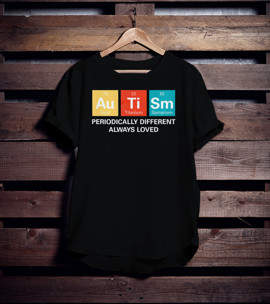 Autism Awareness Au Ti Sm Periodically Different Always Loved T-Shirt
