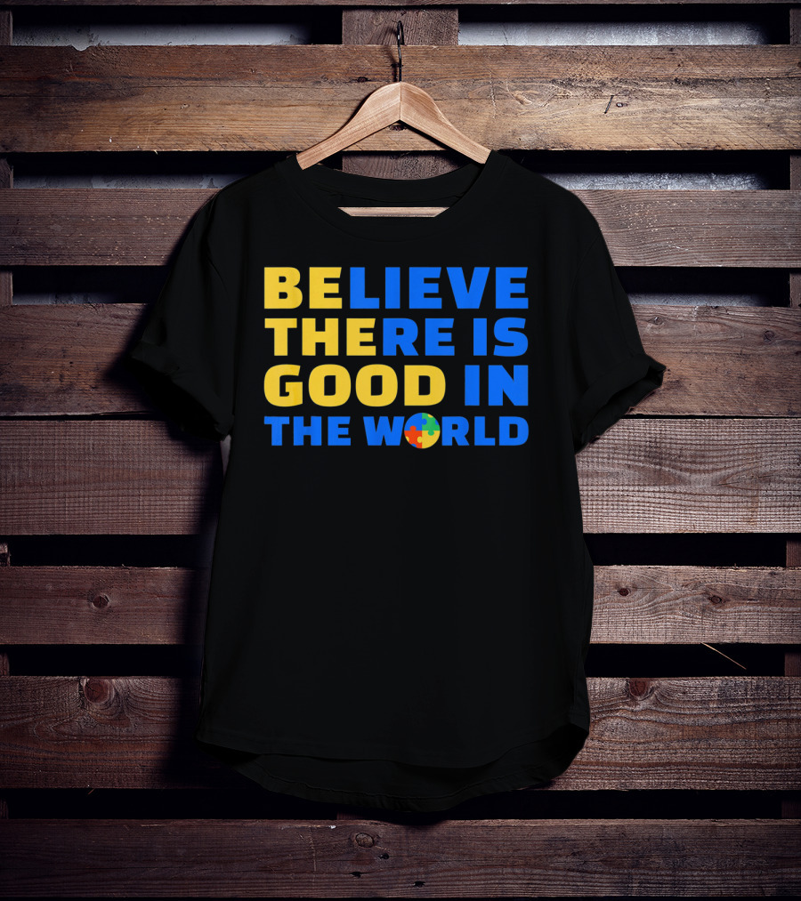 BELIEVE THERE IS GOOD IN THE WORLD Autism Awareness Puzzle Piece T-Shirt