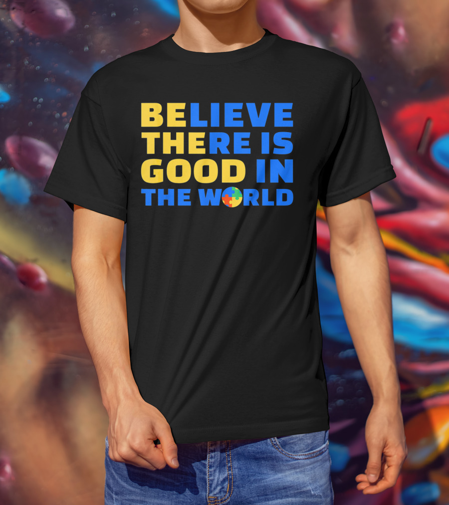 BELIEVE THERE IS GOOD IN THE WORLD Autism Awareness Puzzle Piece T-Shirt