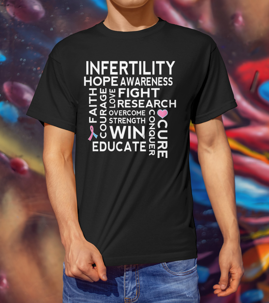Infertility Hope Awareness Faith Courage Love Fight Research Overcome Strength Win Educate Cure Conquer T-Shirt