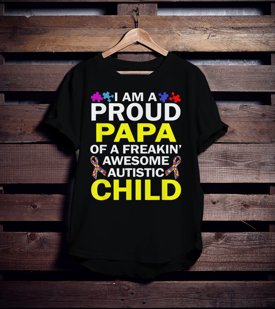 I Am A Proud Papa Of A Freakin' Awesome Autistic Child T-Shirt