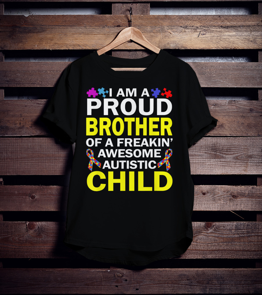 I Am A Proud Brother Of A Freakin' Awesome Autistic Child T-Shirt