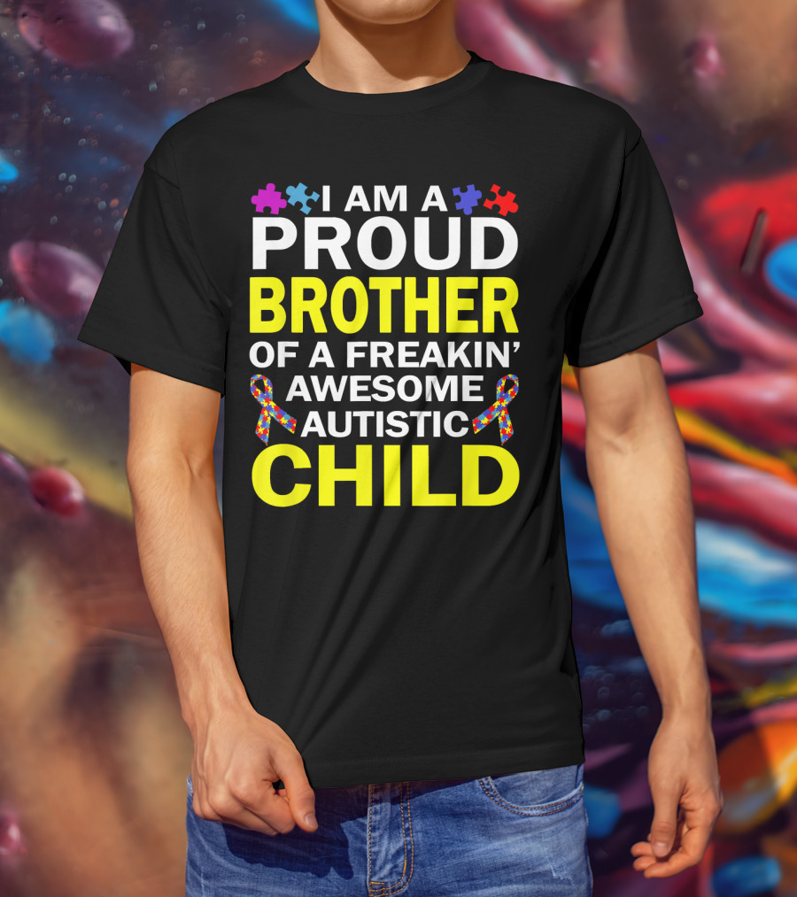 I Am A Proud Brother Of A Freakin' Awesome Autistic Child T-Shirt