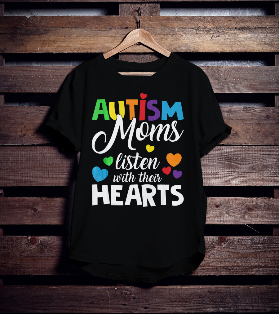 Autism Moms Listen With Their Hearts Colorful Text And Hearts T-Shirt