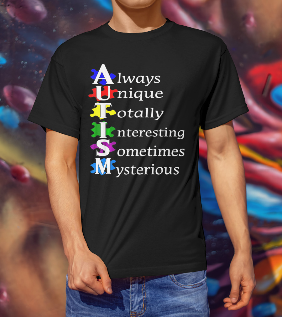 Always Unique Totally Interesting Sometimes Mysterious Autism Awareness T-Shirt