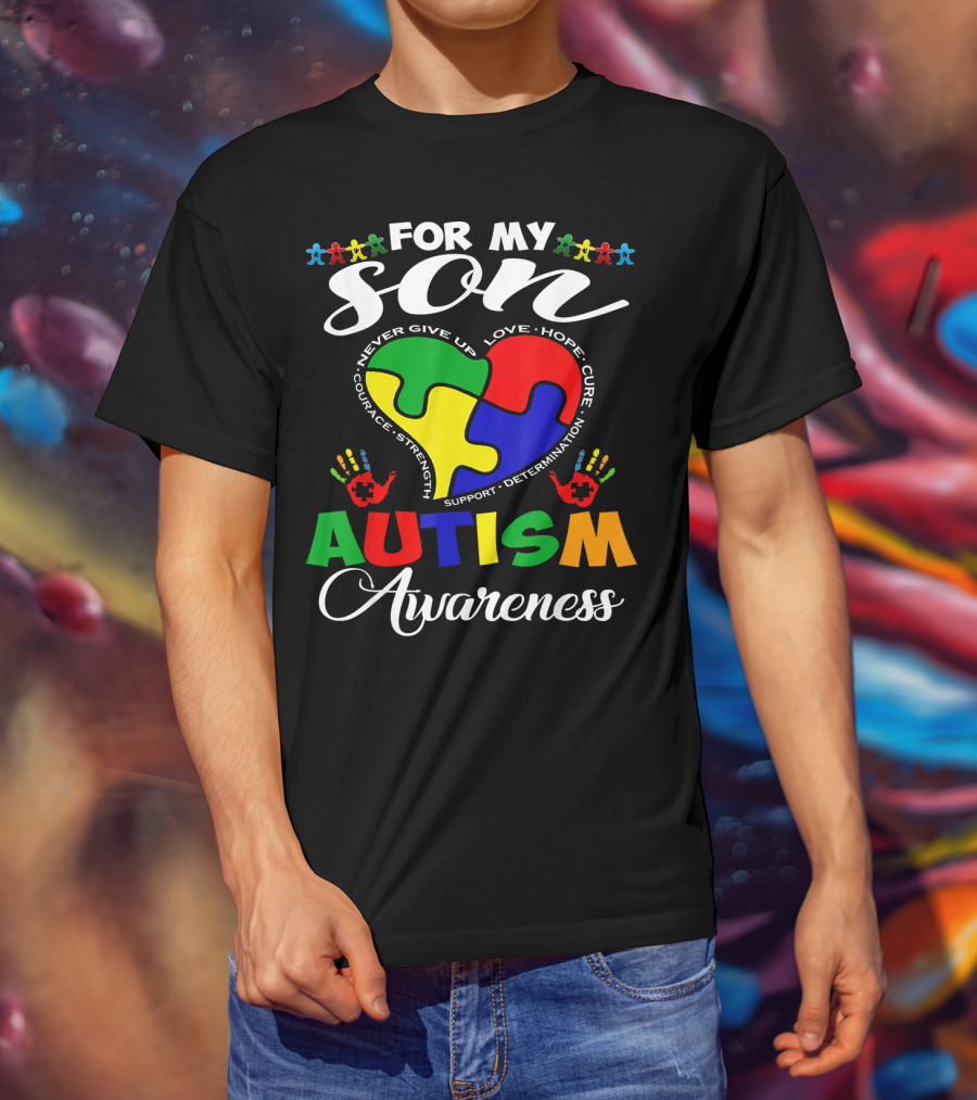 For My Son Autism Awareness Never Give Up Love Hope Courage Strength Support Determination T-Shirt
