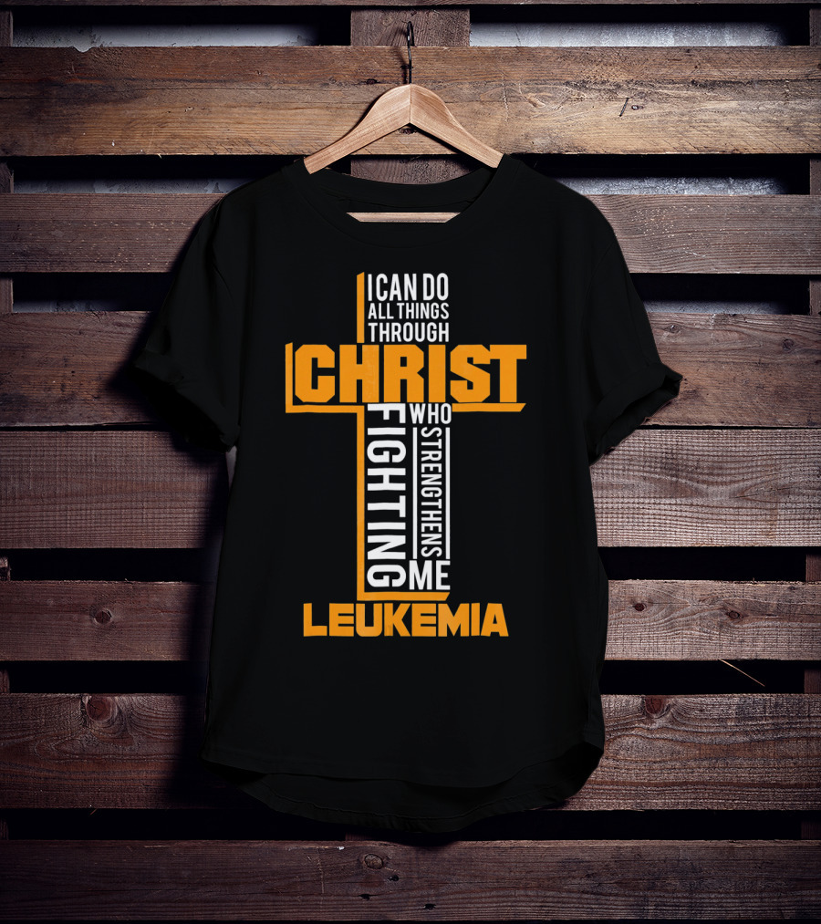 I Can Do All Things Through Christ Fighting Leukemia Who Strengthens Me T-Shirt