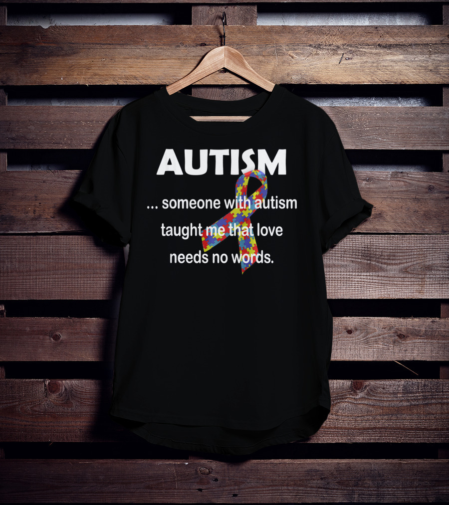 Autism Awareness Ribbon Someone With Autism Taught Me That Love Needs No Words T-Shirt