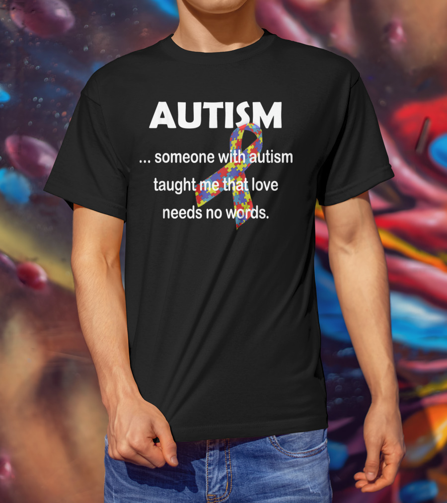 Autism Awareness Ribbon Someone With Autism Taught Me That Love Needs No Words T-Shirt