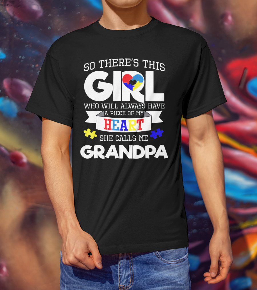 So There's This Girl Who Will Always Have A Piece Of My Heart She Calls Me Grandpa Autism Awareness T-Shirt