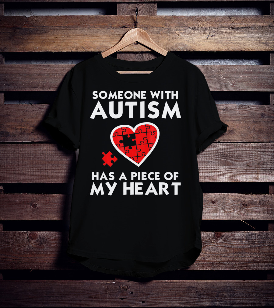 Someone With Autism Has A Piece Of My Heart T-Shirt