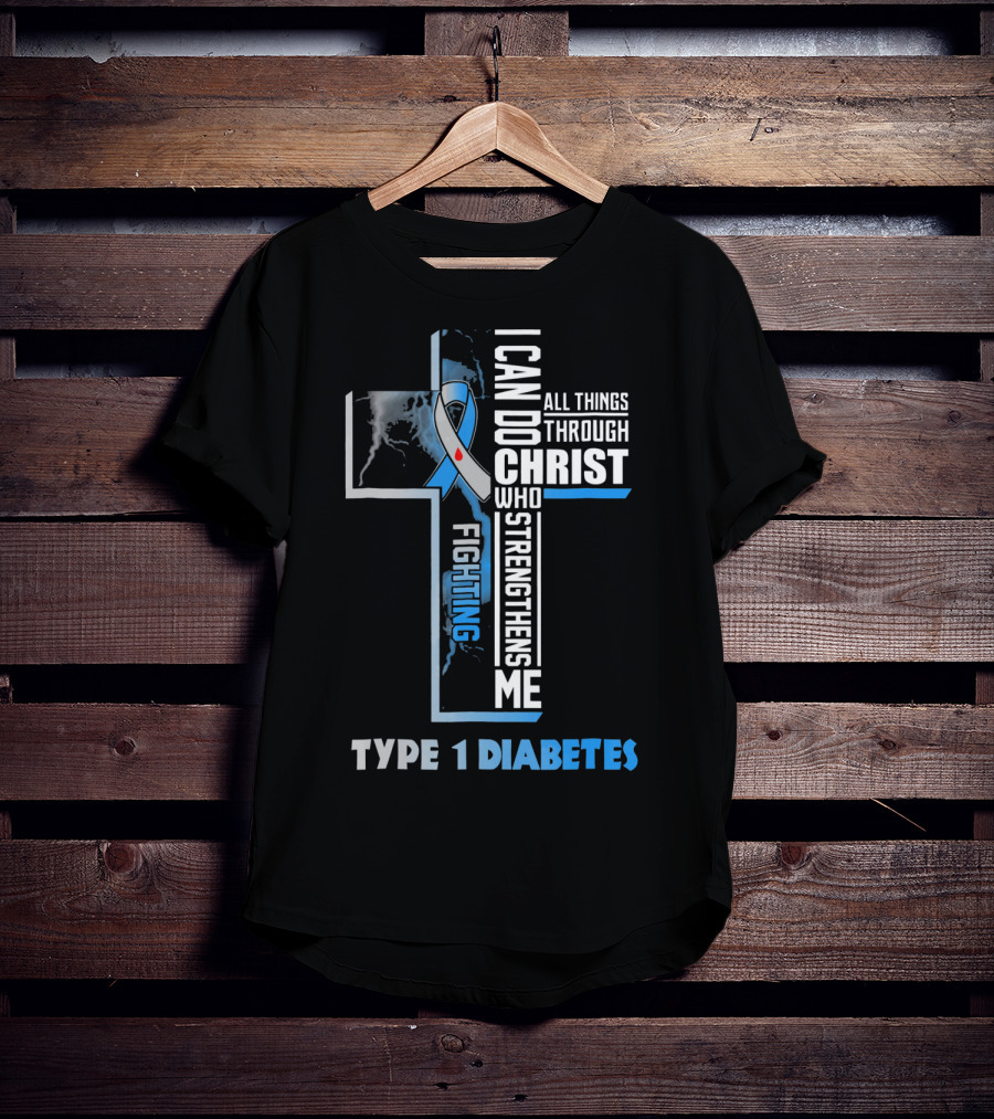 Fighting Type 1 Diabetes I Can Do All Things Through Christ Who Strengthens Me T-Shirt
