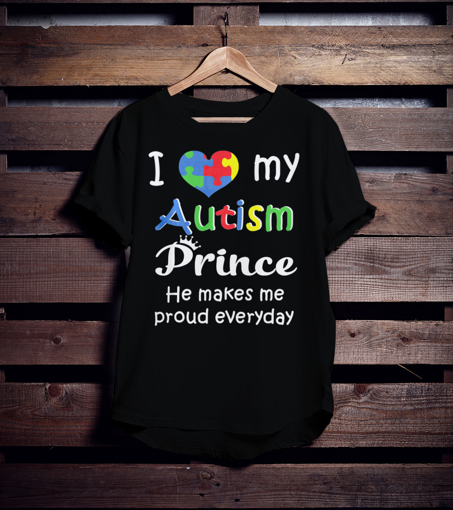 I Love My Autism Prince He Makes Me Proud Everyday T-Shirt