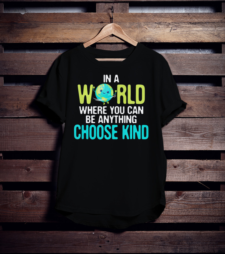 In A World Where You Can Be Anything Choose Kind Earth T-Shirt