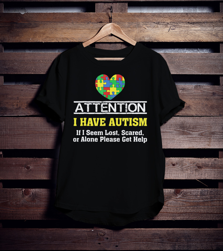 Attention I Have Autism Puzzle Heart If I Seem Lost Scared Or Alone Please Get Help T-Shirt