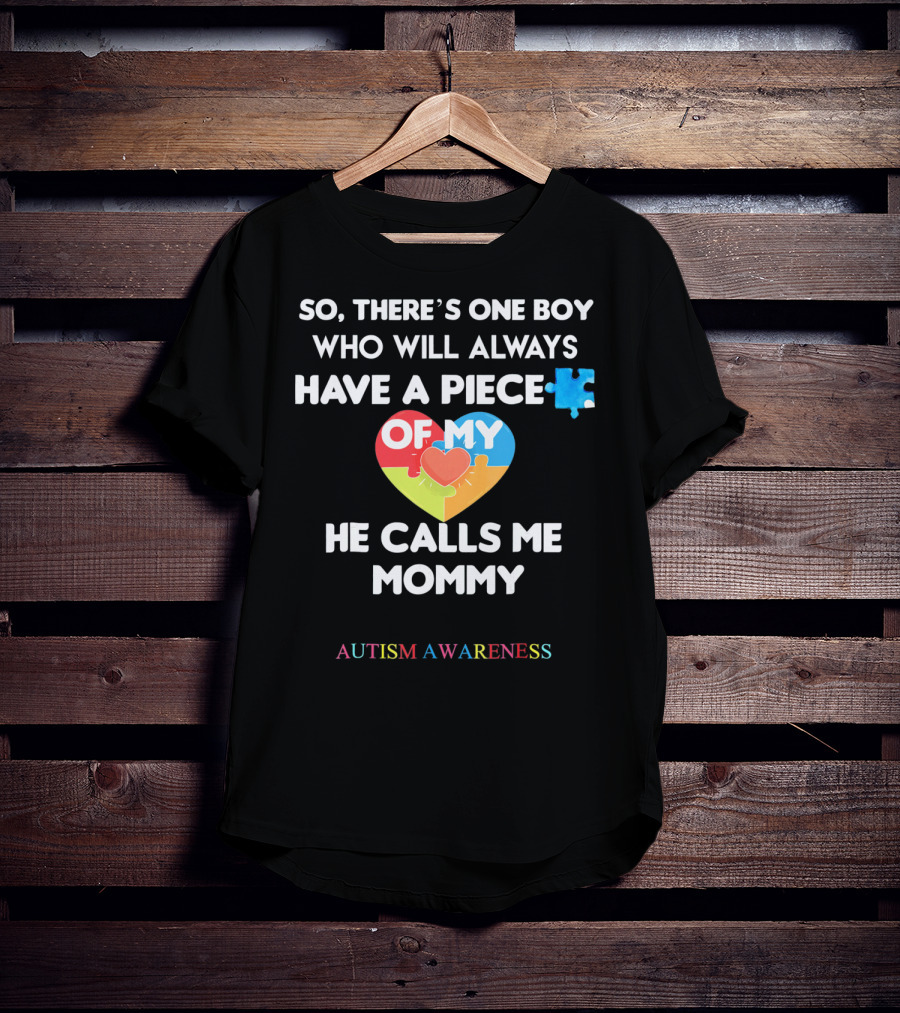 So, There's One Boy Who Will Always Have A Piece Of My Heart He Calls Me Mommy Autism Awareness T-Shirt