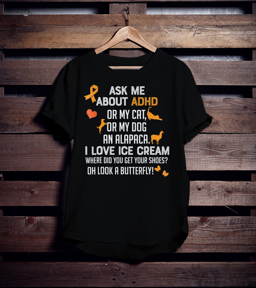 Ask ME About ADHD OR My Cat OR My Dog An Alpaca I Love Ice Cream Where Did You Get Your Shoes OH Look A Butterfly T-Shirt