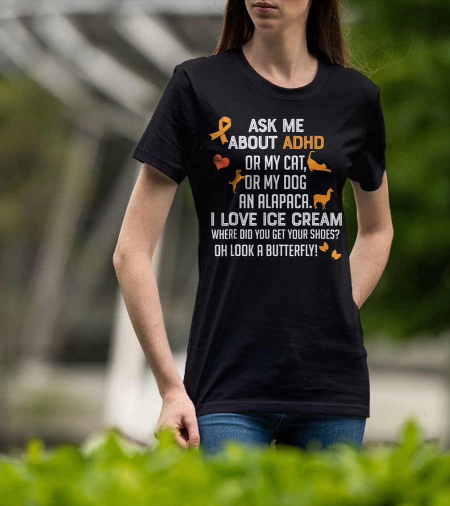 Ask ME About ADHD OR My Cat OR My Dog An Alpaca I Love Ice Cream Where Did You Get Your Shoes OH Look A Butterfly T-Shirt
