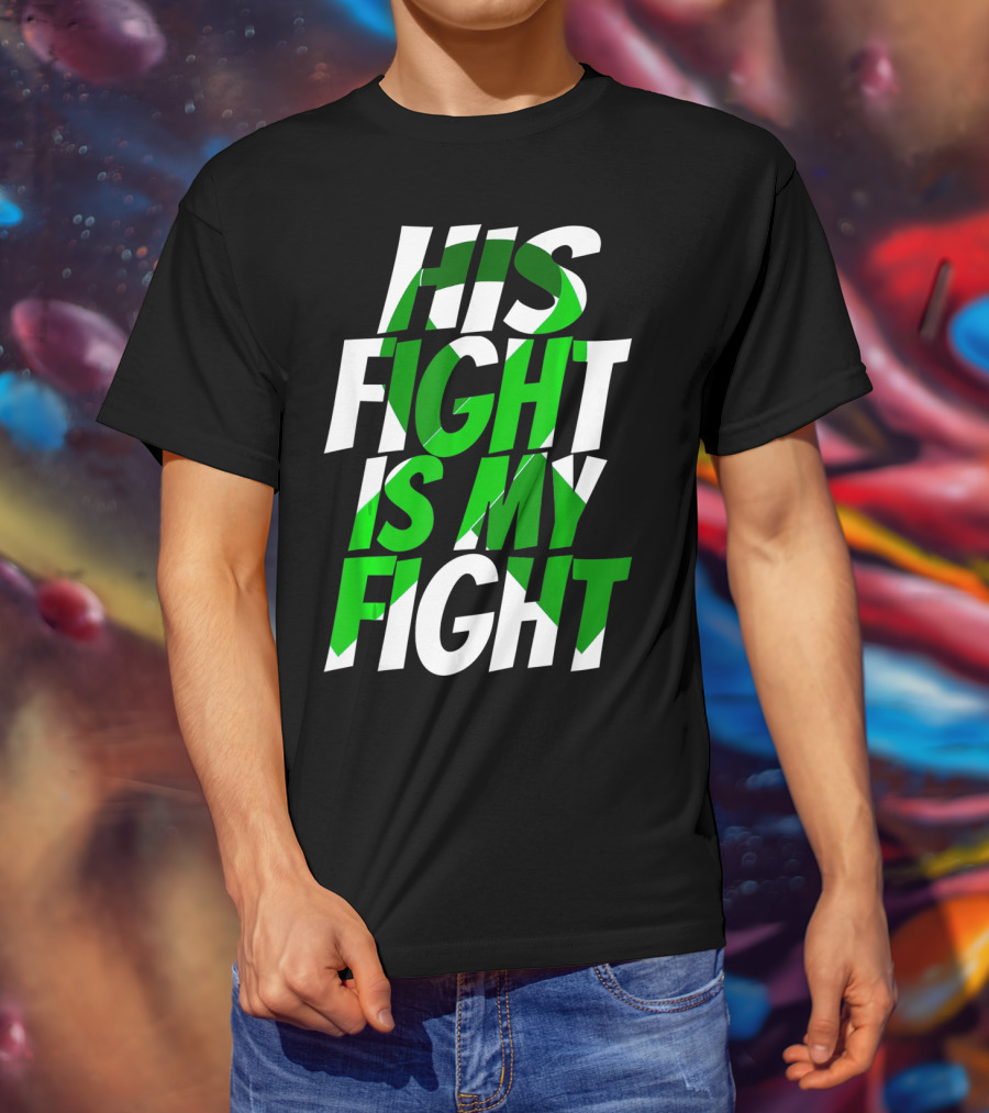 His Fight Is My Fight Green Ribbon Kidney Disease Awareness T-Shirt