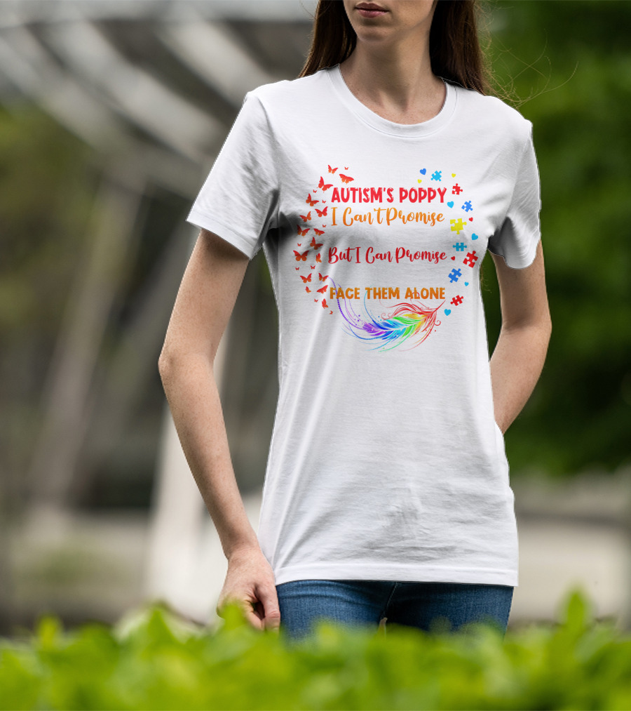 I Am An Autism's Poppy I Can't Promise To Fix All Your Problems But I Can Promise You Won't Have To Face Them Alone Butterflies Puzzle Pieces Feather T-Shirt