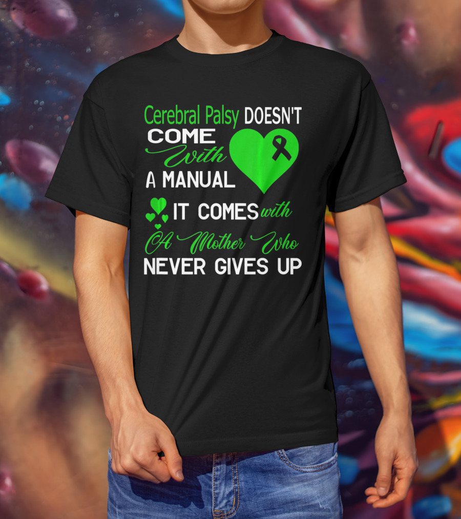 Cerebral Palsy Doesn't Come With A Manual It Comes With A Mother Who Never Gives Up T-Shirt