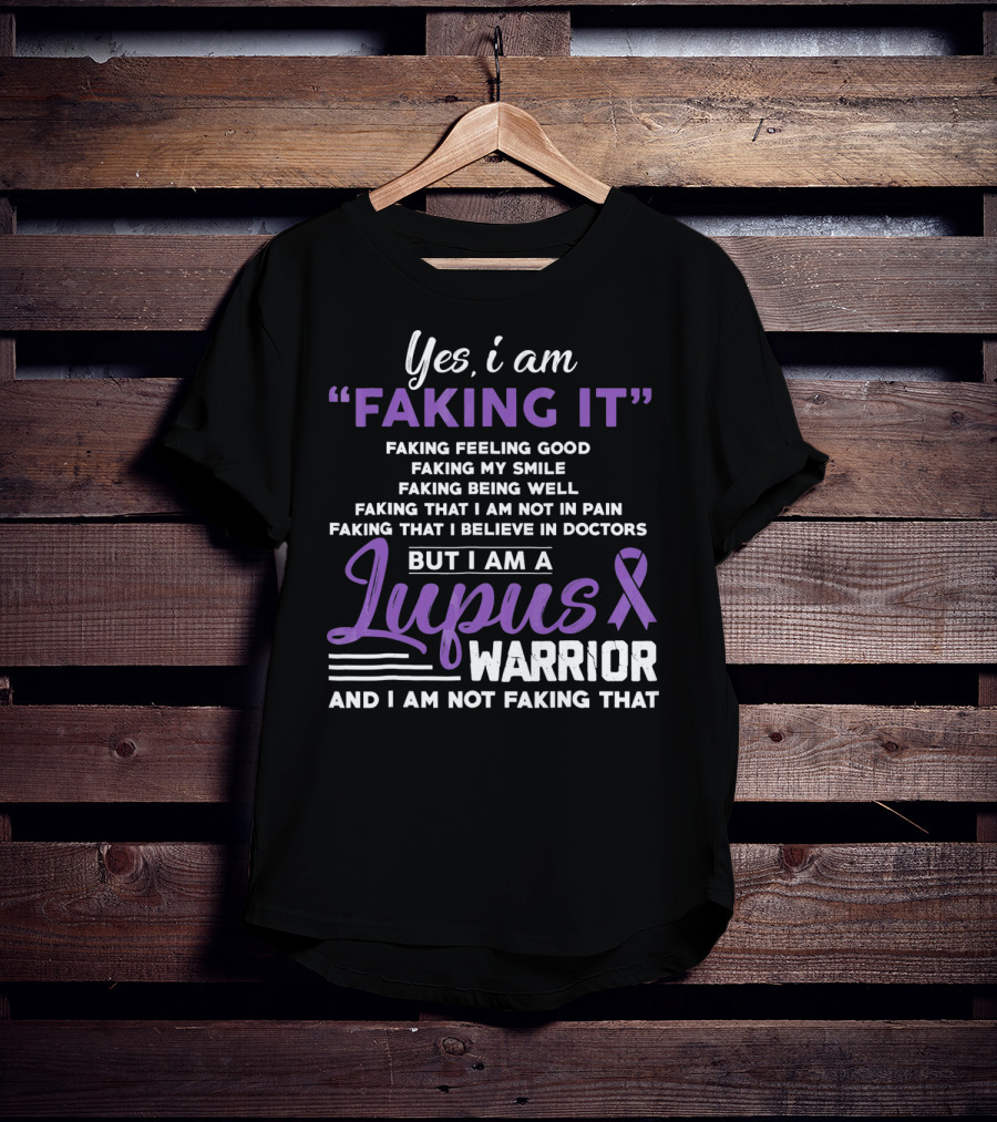 Yes I Am Faking It Lupus Warrior T-Shirt